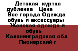 Детская  куртка-дубленка › Цена ­ 850 - Все города Одежда, обувь и аксессуары » Женская одежда и обувь   . Калининградская обл.,Пионерский г.